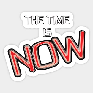 The Time is Now Sticker